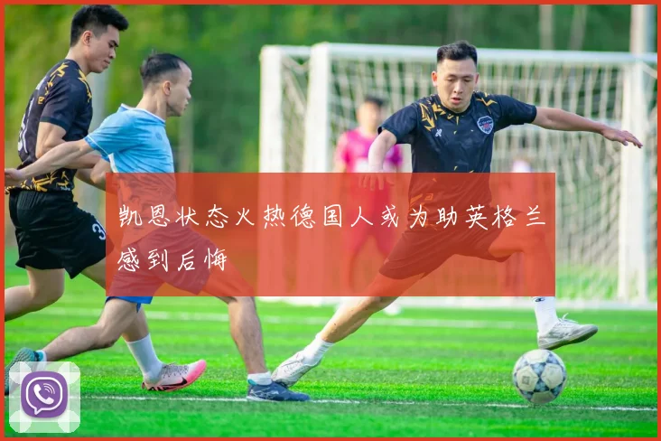 凯恩状态火热德国人或为助英格兰感到后悔